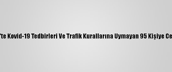 Marmaris'te Kovid-19 Tedbirleri Ve Trafik Kurallarına Uymayan 95 Kişiye Ceza Kesildi