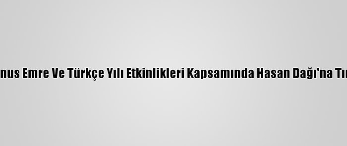 Aksaray'da, Yunus Emre Ve Türkçe Yılı Etkinlikleri Kapsamında Hasan Dağı'na Tırmanış Yapıldı