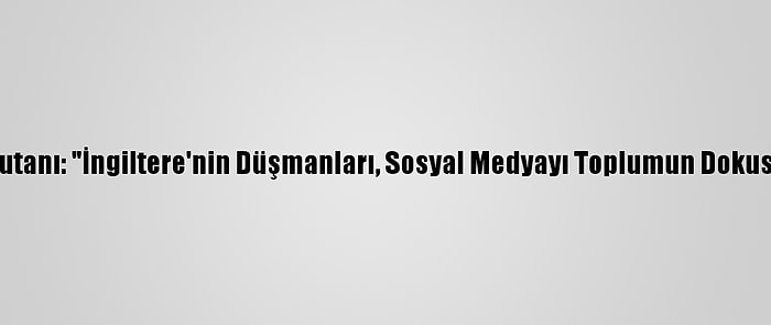 İngiltere Stratejik Kuvvetler Komutanı: "İngiltere'nin Düşmanları, Sosyal Medyayı Toplumun Dokusunu Parçalamak İçin Kullanıyor"