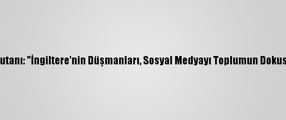 İngiltere Stratejik Kuvvetler Komutanı: "İngiltere'nin Düşmanları, Sosyal Medyayı Toplumun Dokusunu Parçalamak İçin Kullanıyor"