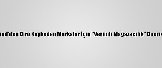 Bmd'den Ciro Kaybeden Markalar İçin "Verimli Mağazacılık" Önerisi