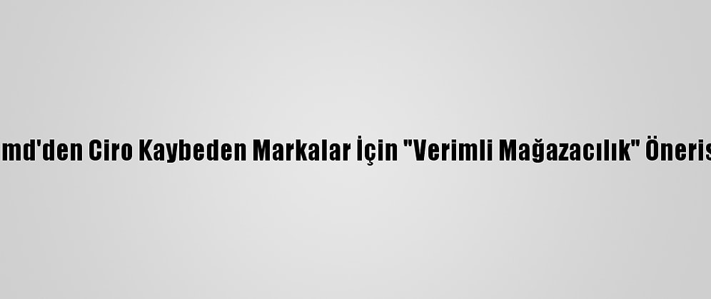 Bmd'den Ciro Kaybeden Markalar İçin "Verimli Mağazacılık" Önerisi