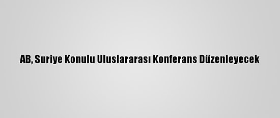 AB, Suriye Konulu Uluslararası Konferans Düzenleyecek