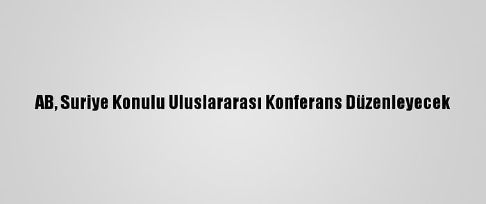 AB, Suriye Konulu Uluslararası Konferans Düzenleyecek