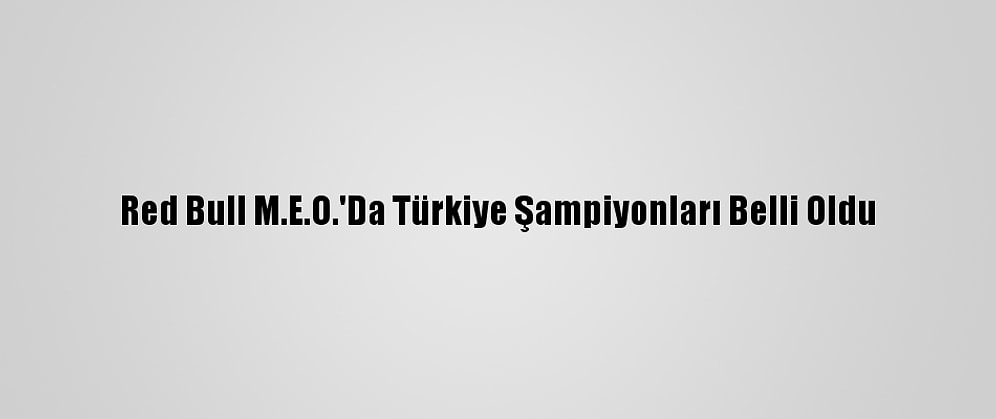 Red Bull M.E.O.'Da Türkiye Şampiyonları Belli Oldu