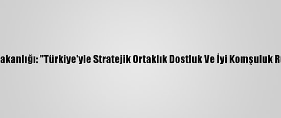 Gürcistan Dışişleri Bakanlığı: "Türkiye'yle Stratejik Ortaklık Dostluk Ve İyi Komşuluk Ruhuyla Derinleşiyor"