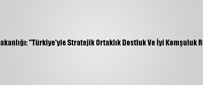 Gürcistan Dışişleri Bakanlığı: "Türkiye'yle Stratejik Ortaklık Dostluk Ve İyi Komşuluk Ruhuyla Derinleşiyor"