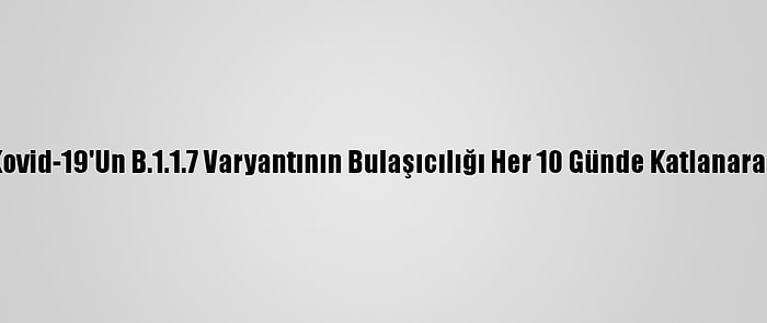 ABD'de Kovid-19'Un B.1.1.7 Varyantının Bulaşıcılığı Her 10 Günde Katlanarak Artıyor