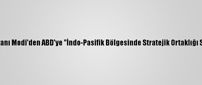 Hindistan Başbakanı Modi'den ABD'ye "İndo-Pasifik Bölgesinde Stratejik Ortaklığı Sürdürme" Mesajı