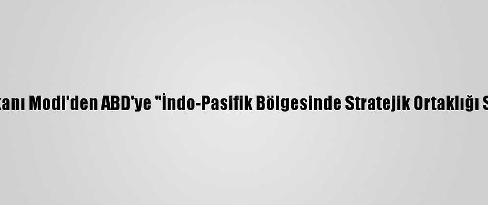 Hindistan Başbakanı Modi'den ABD'ye "İndo-Pasifik Bölgesinde Stratejik Ortaklığı Sürdürme" Mesajı