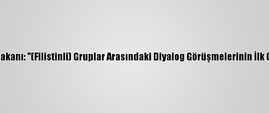 Filistin Dışişleri Bakanı: "(Filistinli) Gruplar Arasındaki Diyalog Görüşmelerinin İlk Oturumu Başarılı"