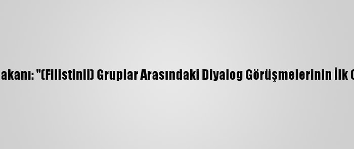 Filistin Dışişleri Bakanı: "(Filistinli) Gruplar Arasındaki Diyalog Görüşmelerinin İlk Oturumu Başarılı"