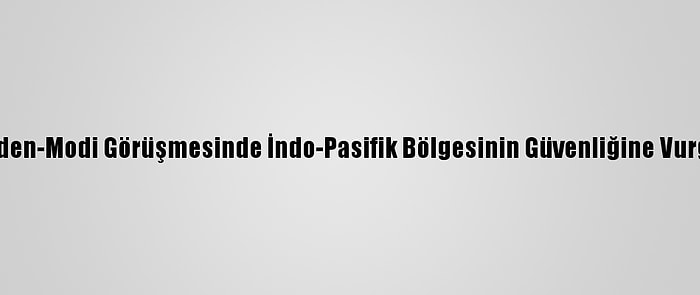 Biden-Modi Görüşmesinde İndo-Pasifik Bölgesinin Güvenliğine Vurgu