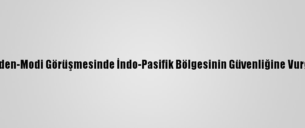 Biden-Modi Görüşmesinde İndo-Pasifik Bölgesinin Güvenliğine Vurgu