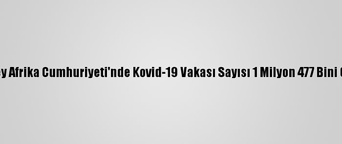 Güney Afrika Cumhuriyeti'nde Kovid-19 Vakası Sayısı 1 Milyon 477 Bini Geçti