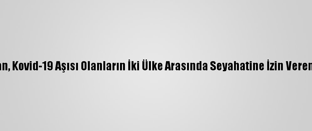 İsrail İle Yunanistan, Kovid-19 Aşısı Olanların İki Ülke Arasında Seyahatine İzin Veren Anlaşma İmzaladı