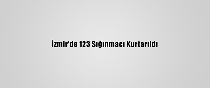 İzmir'de 123 Sığınmacı Kurtarıldı