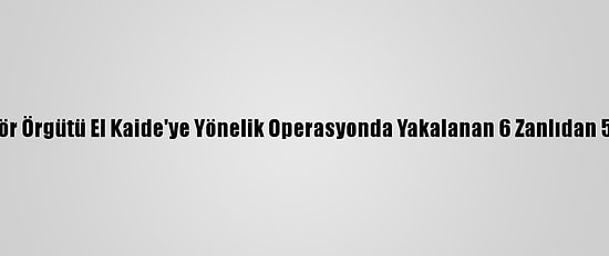 Adana'da Terör Örgütü El Kaide'ye Yönelik Operasyonda Yakalanan 6 Zanlıdan 5'İ Tutuklandı