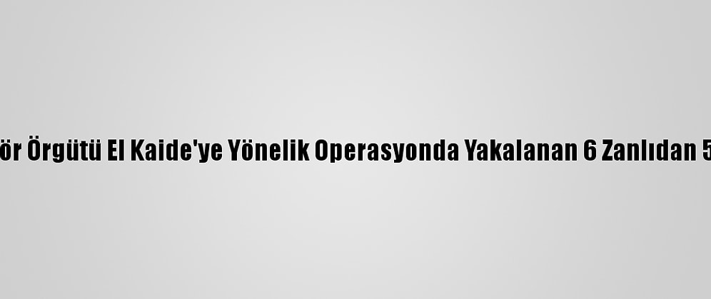 Adana'da Terör Örgütü El Kaide'ye Yönelik Operasyonda Yakalanan 6 Zanlıdan 5'İ Tutuklandı