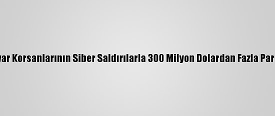 Kuzey Koreli Bilgisayar Korsanlarının Siber Saldırılarla 300 Milyon Dolardan Fazla Para Çaldığı İddia Edildi