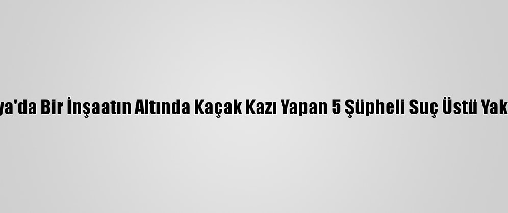 Malatya'da Bir İnşaatın Altında Kaçak Kazı Yapan 5 Şüpheli Suç Üstü Yakalandı