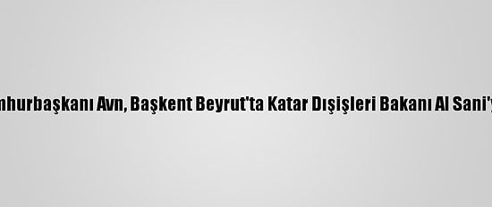 Lübnan Cumhurbaşkanı Avn, Başkent Beyrut'ta Katar Dışişleri Bakanı Al Sani'yi Kabul Etti