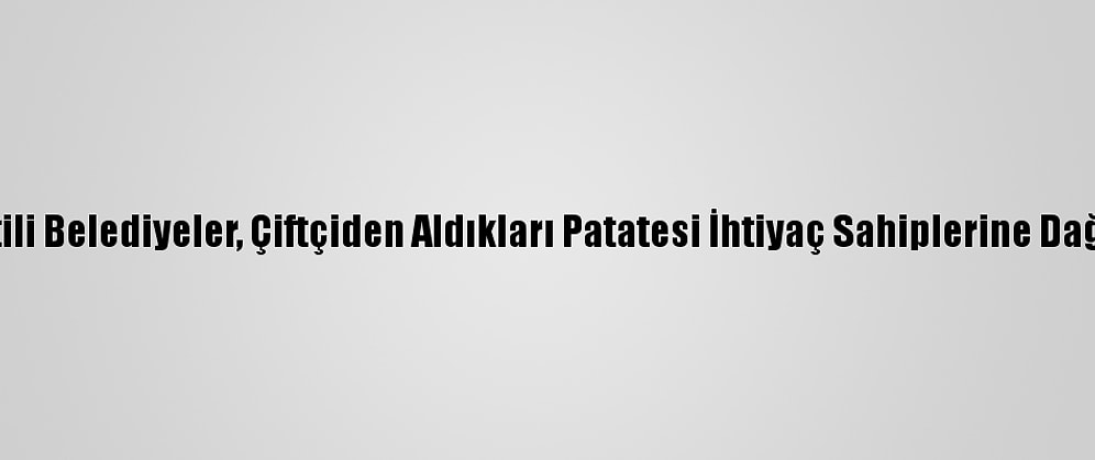 Ak Partili Belediyeler, Çiftçiden Aldıkları Patatesi İhtiyaç Sahiplerine Dağıtacak