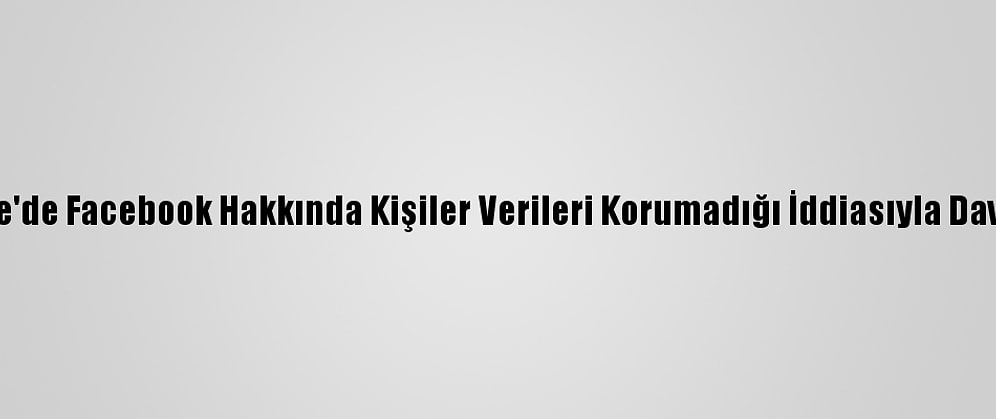 İngiltere'de Facebook Hakkında Kişiler Verileri Korumadığı İddiasıyla Dava Açıldı