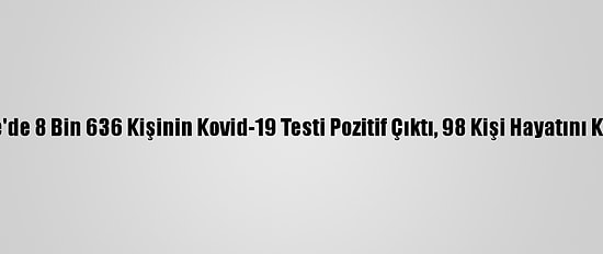 Türkiye'de 8 Bin 636 Kişinin Kovid-19 Testi Pozitif Çıktı, 98 Kişi Hayatını Kaybetti