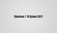 Gündem / 10 Şubat 2021