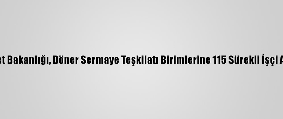 Ticaret Bakanlığı, Döner Sermaye Teşkilatı Birimlerine 115 Sürekli İşçi Alacak