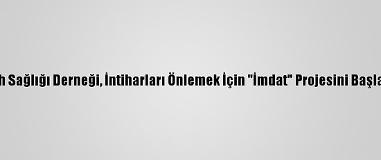 Ruh Sağlığı Derneği, İntiharları Önlemek İçin "İmdat" Projesini Başlattı