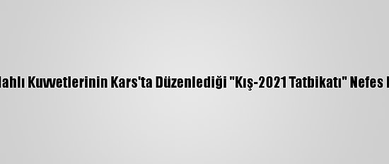 Türk Silahlı Kuvvetlerinin Kars'ta Düzenlediği "Kış-2021 Tatbikatı" Nefes Kesiyor