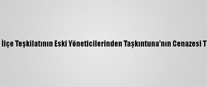 CHP Menemen İlçe Teşkilatının Eski Yöneticilerinden Taşkıntuna'nın Cenazesi Toprağa Verildi