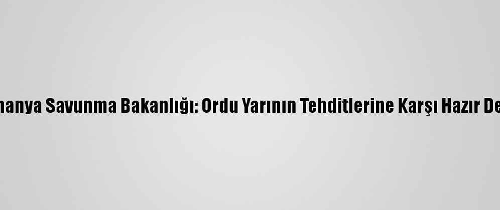 Almanya Savunma Bakanlığı: Ordu Yarının Tehditlerine Karşı Hazır Değil
