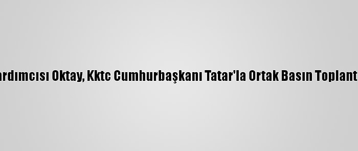 Cumhurbaşkanı Yardımcısı Oktay, Kktc Cumhurbaşkanı Tatar'la Ortak Basın Toplantısında Konuştu: (1)