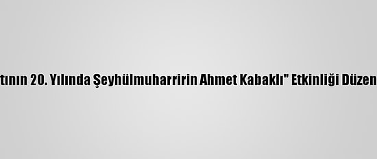 "Vefatının 20. Yılında Şeyhülmuharririn Ahmet Kabaklı" Etkinliği Düzenlendi