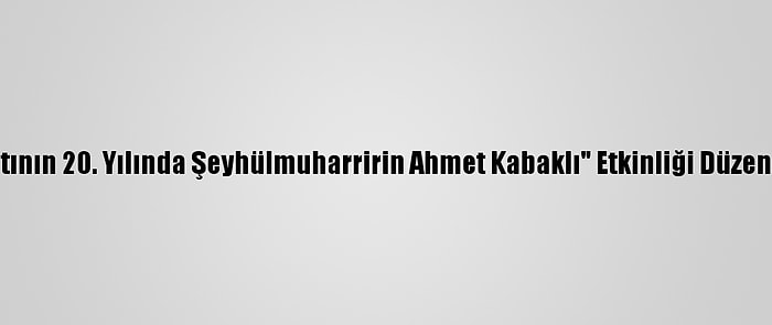 "Vefatının 20. Yılında Şeyhülmuharririn Ahmet Kabaklı" Etkinliği Düzenlendi