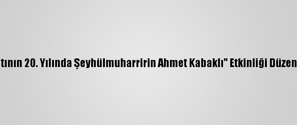 "Vefatının 20. Yılında Şeyhülmuharririn Ahmet Kabaklı" Etkinliği Düzenlendi