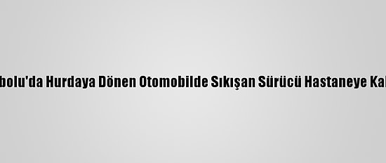 Safranbolu'da Hurdaya Dönen Otomobilde Sıkışan Sürücü Hastaneye Kaldırıldı