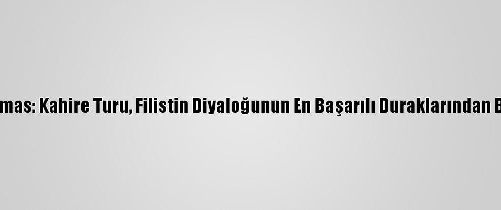 Hamas: Kahire Turu, Filistin Diyaloğunun En Başarılı Duraklarından Biri