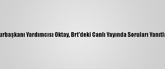 Cumhurbaşkanı Yardımcısı Oktay, Brt'deki Canlı Yayında Soruları Yanıtladı (1):