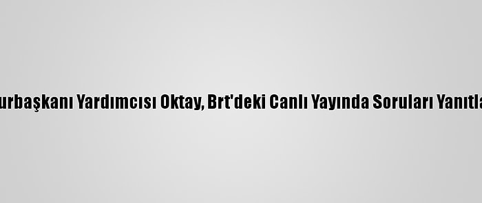 Cumhurbaşkanı Yardımcısı Oktay, Brt'deki Canlı Yayında Soruları Yanıtladı (1):