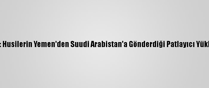 Koalisyon Güçleri: Husilerin Yemen'den Suudi Arabistan'a Gönderdiği Patlayıcı Yüklü İha'yı Düşürdük