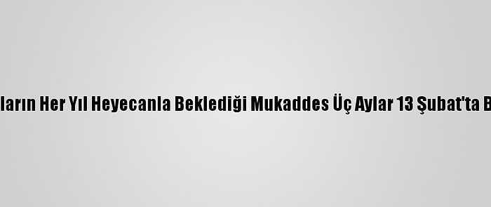 Müslümanların Her Yıl Heyecanla Beklediği Mukaddes Üç Aylar 13 Şubat'ta Başlayacak