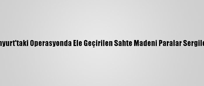 Esenyurt'taki Operasyonda Ele Geçirilen Sahte Madeni Paralar Sergilendi