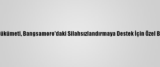 Filipinler Hükümeti, Bangsamoro'daki Silahsızlandırmaya Destek İçin Özel Birim Kurdu