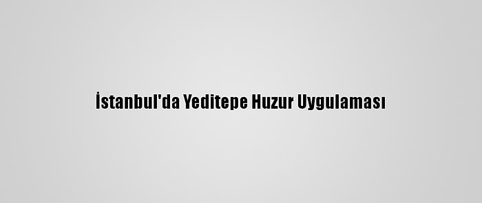 İstanbul'da Yeditepe Huzur Uygulaması