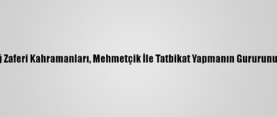 Karabağ Zaferi Kahramanları, Mehmetçik İle Tatbikat Yapmanın Gururunu Yaşıyor