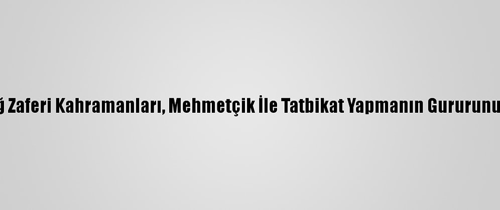 Karabağ Zaferi Kahramanları, Mehmetçik İle Tatbikat Yapmanın Gururunu Yaşıyor
